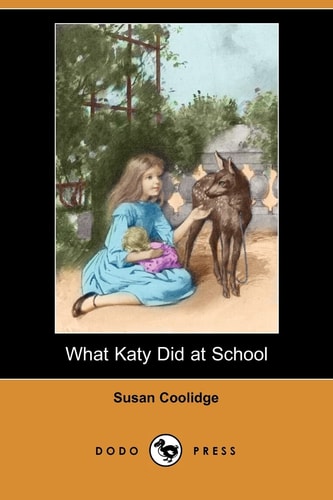 What Katy Did at School (Dodo Press): Susan Coolidge (Sarah Chauncey Woolsey) Is Best Known For Her Classic Children's Novel What Katy Did (1872).