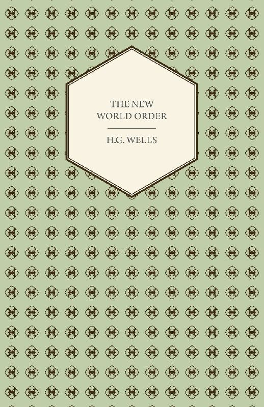 The New World Order - Whether it is Attainable, How it can be Attained, and What Sort of World a World at Peace Will Have to Be
