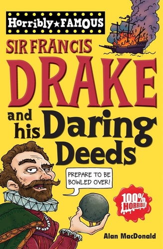 Sir Francis Drake and His Daring Deeds (Horribly Famous)