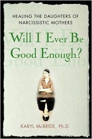 Will I Ever Be Good Enough?: Healing the Daughters of Narcissistic Mothers