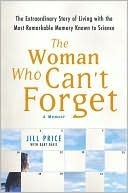 The Woman Who Can't Forget: The Extraordinary Story of Living with the Most Remarkable Memory Known to Science--A Memoir
