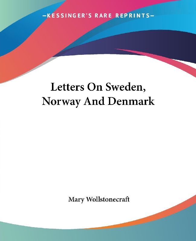 Letters On Sweden, Norway And Denmark