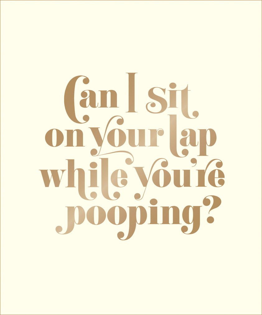 Can I Sit on Your Lap While You're Pooping?: Actual Quotes from an Actual Toddler to Her Actual Dad