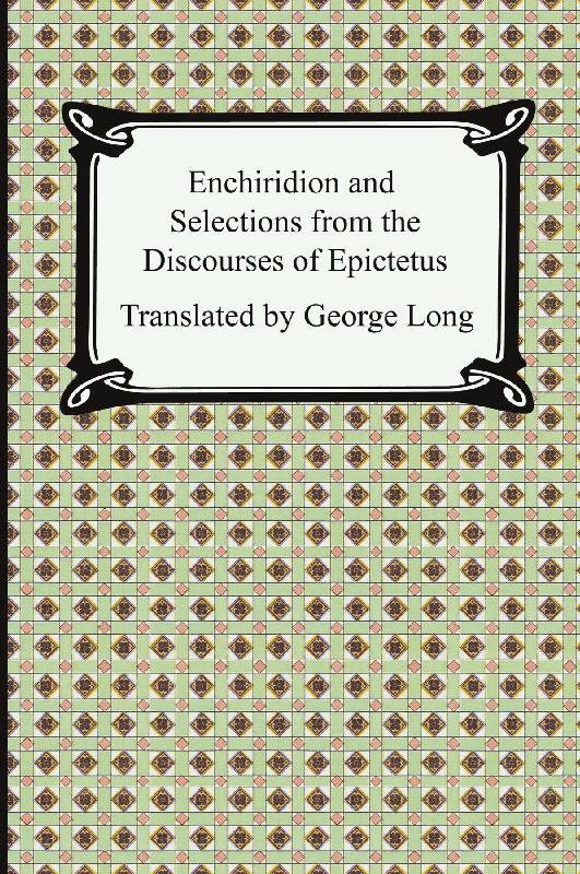 Enchiridion and Selections from the Discourses of Epictetus