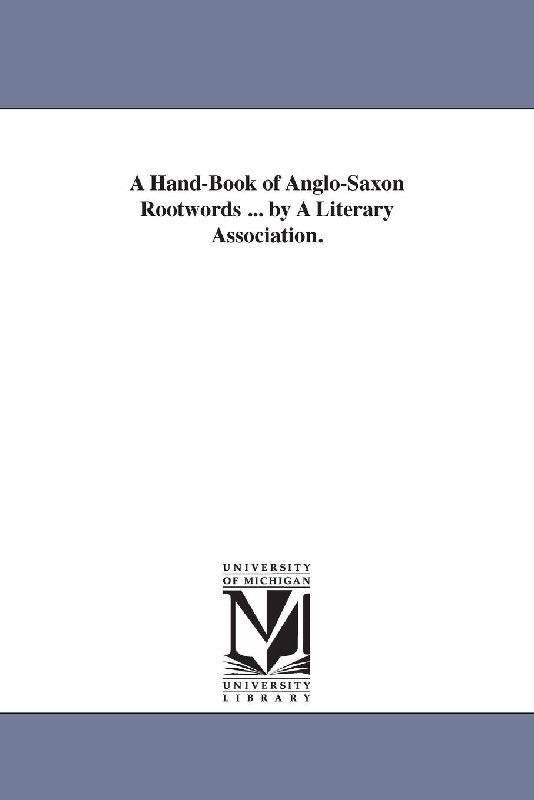 A Hand-Book of Anglo-Saxon Rootwords ... by A Literary Association.