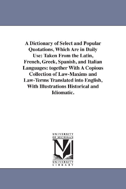 A Dictionary of Select and Popular Quotations, Which Are in Daily Use