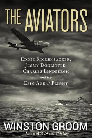 Aviators, The: Eddie Rickenbacker, Jimmy Doolittle, Charles Lindbergh, and the Epic Age of Flight
