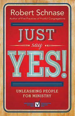 Just Say Yes!: Unleashing People for Ministry