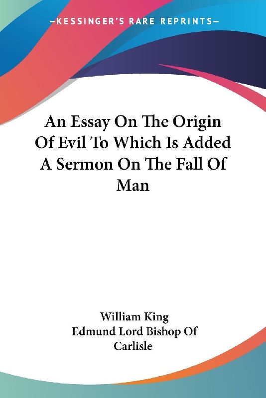 An Essay On The Origin Of Evil To Which Is Added A Sermon On The Fall Of Man