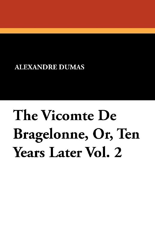 The Vicomte de Bragelonne, Or, Ten Years Later Vol. 2