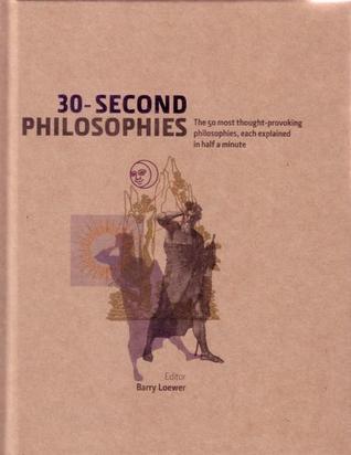 30-Second Philosophies: The 50 Most Thought-provoking Philosophies, Each Explained in Half a Minute