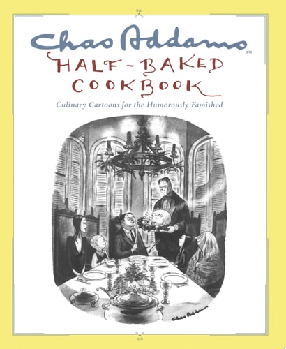 Chas Addams Half-Baked Cookbook: Culinary Cartoons for the Humorously Famished