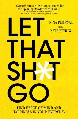 Let That Sh*t Go: Find Peace of Mind and Happiness in Your Everyday