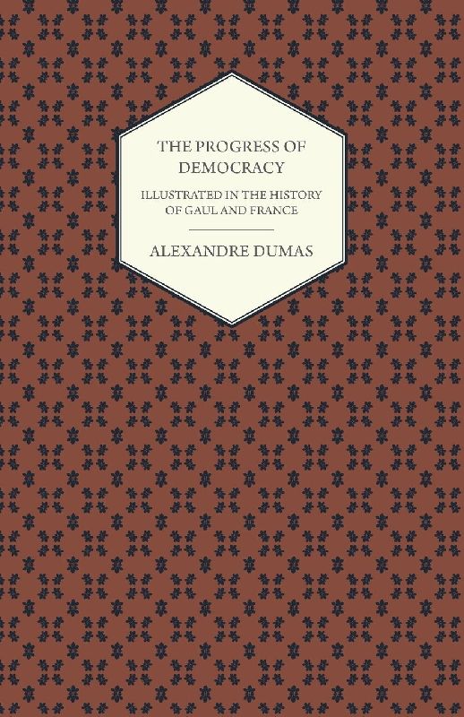 The Progress Of Democracy - Illustrated In The History Of Gaul And France