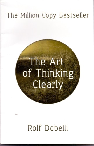 The Art Of Thinking Clearly By Rolf Dobelli - 2014