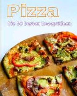 Pizza - Die 50 besten Rezepte
