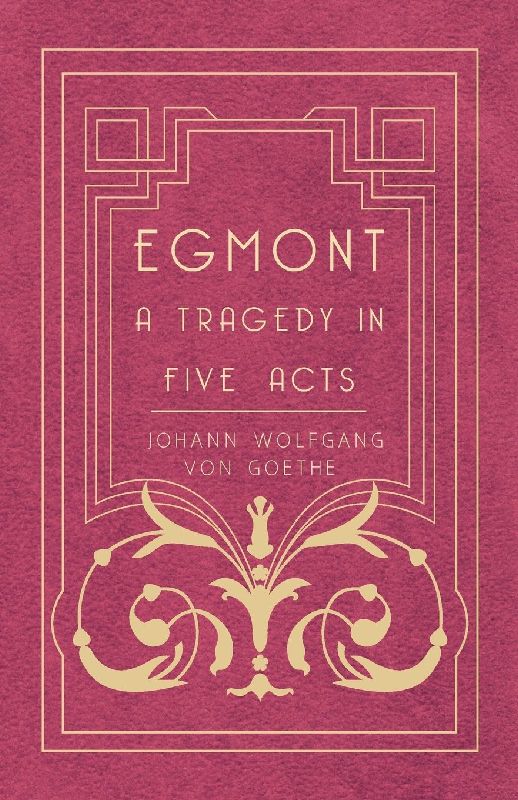 Egmont - A Tragedy in Five Acts
