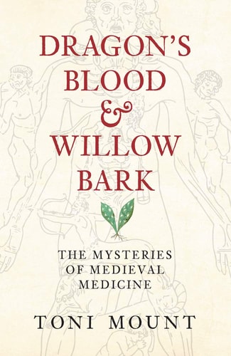 Dragon's Blood & Willow Bark: The Mysteries of Medieval Medicine