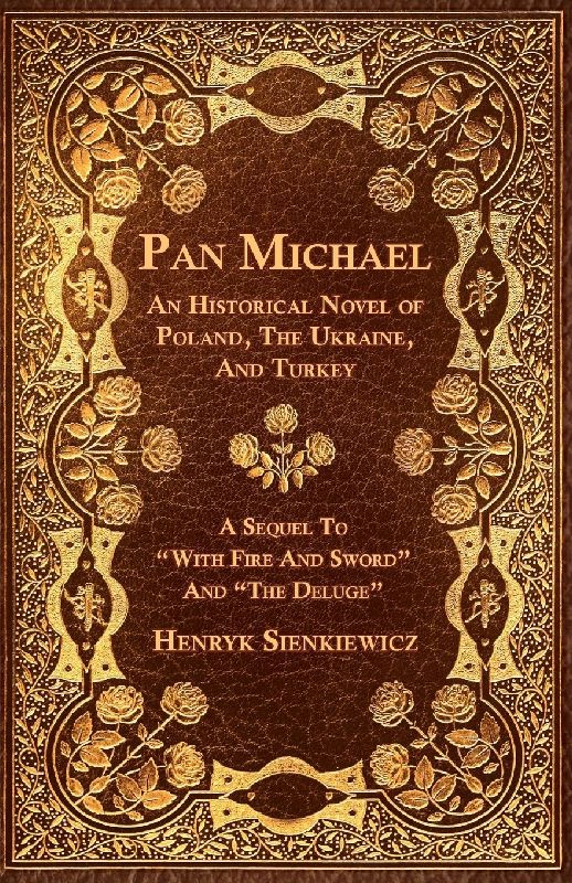 Pan Michael - An Historical Novel of Poland, The Ukraine, And Turkey. A Sequel To "With Fire And Sword" And "The Deluge"