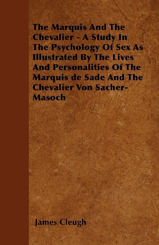 The Marquis And The Chevalier - A Study In The Psychology Of Sex As Illustrated By The Lives And Personalities Of The Marquis de Sade And The Chevalier Von Sacher-Masoch