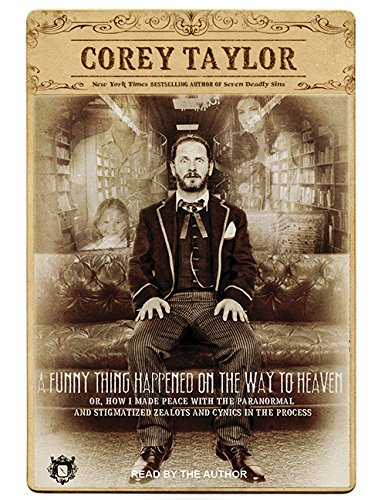 A Funny Thing Happened on the Way to Heaven: Or, How I Made Peace with the Paranormal and Stigmatized Zealots and Cynics in the Process