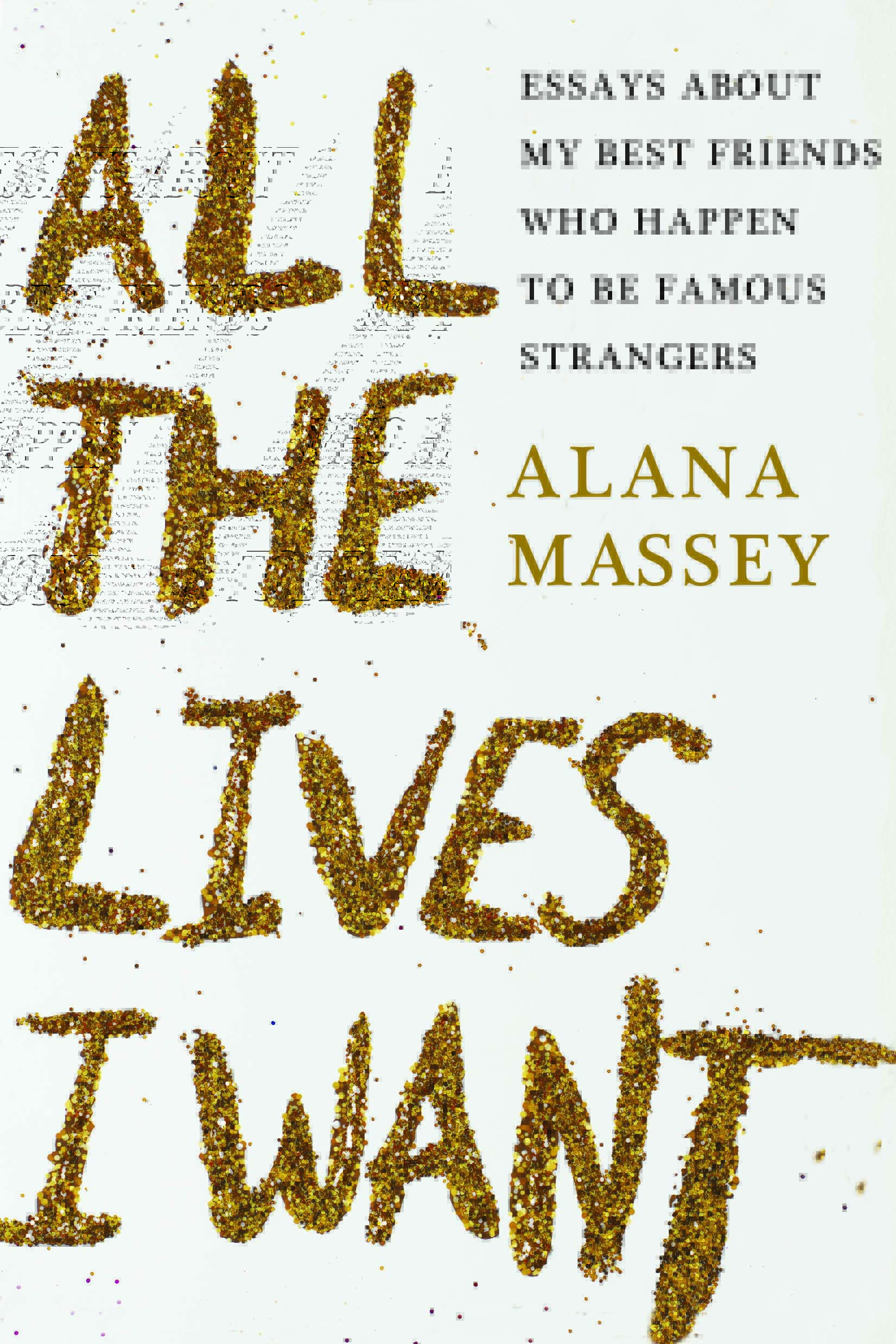 All the Lives I Want: Essays About My Best Friends Who Happen to Be Famous Strangers