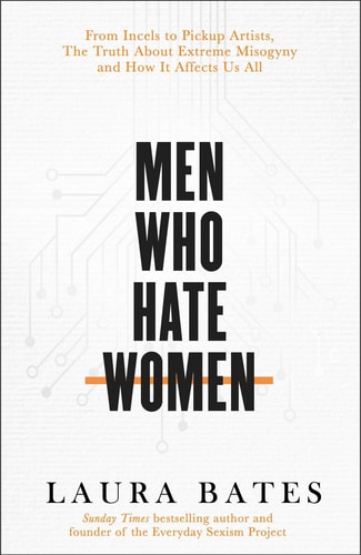 Bates, L: Men Who Hate Women: From incels to pickup artists, the truth about extreme misogyny and how it affects us all