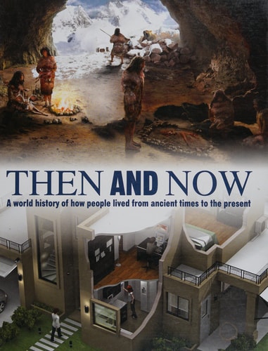 Then And Now: A World History of How People Lived From Ancient Times to the Present