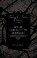 Ghost Stories of an Antiquary - A Collection of Ghostly Tales (Fantasy and Horror Classics)