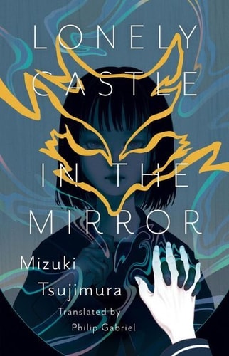 Lonely Castle in the Mirror: The No. 1 Japanese Bestseller and Guardian 2021 Highlight