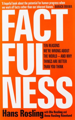 Factfulness: Ten Reasons We're Wrong About The World - And Why Things Are Better Than You Think