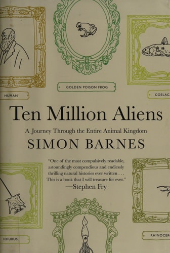 Ten Million Aliens: A Journey Through the Entire Animal Kingdom