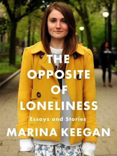 The Opposite of Loneliness: Essays and Stories