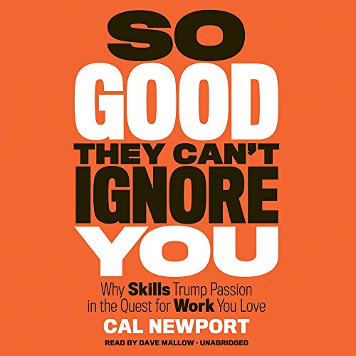 So Good They Can't Ignore You Lib/E: Why Skills Trump Passion in the Quest for Work You Love