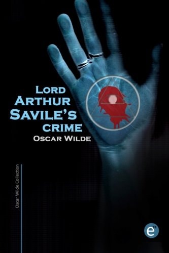 Lord Arthur Savile's crime (Oscar Wilde Collection)