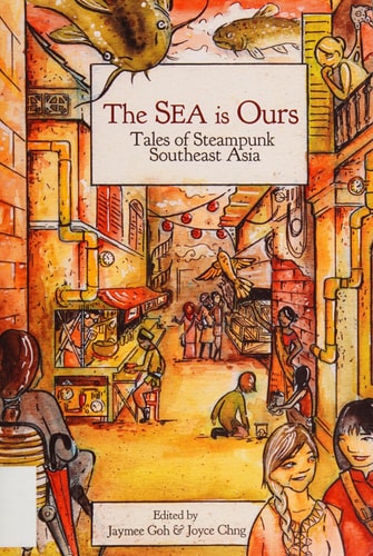 The SEA Is Ours: Tales of Steampunk Southeast Asia