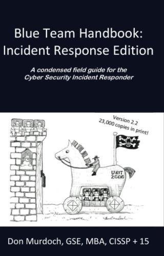 Blue Team Handbook: Incident Response Edition: A condensed field guide for the Cyber Security Incident Responder.