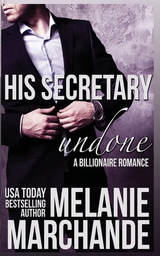 His Secretary: Undone (A Billionaire Romance)
