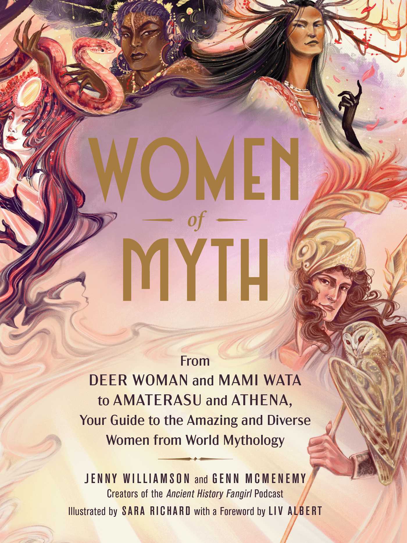 Women of Myth: From the Deer Woman and Mami Wata to Amaterasu and Athena, Your Guide to the Amazing and Diverse Women from World Mythology