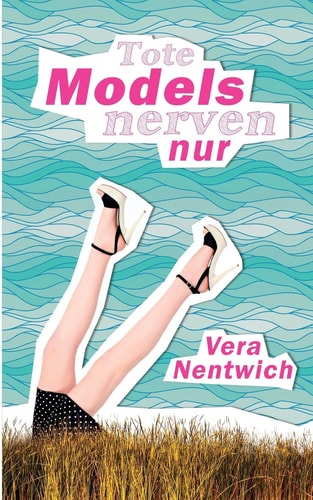 Tote Models nerven nur (Biene Hagen, Band 1)