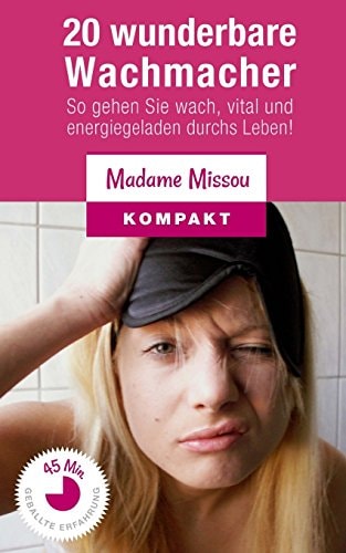 20 wunderbare Wachmacher - So gehen Sie wach, vital und energiegeladen durchs Leben!