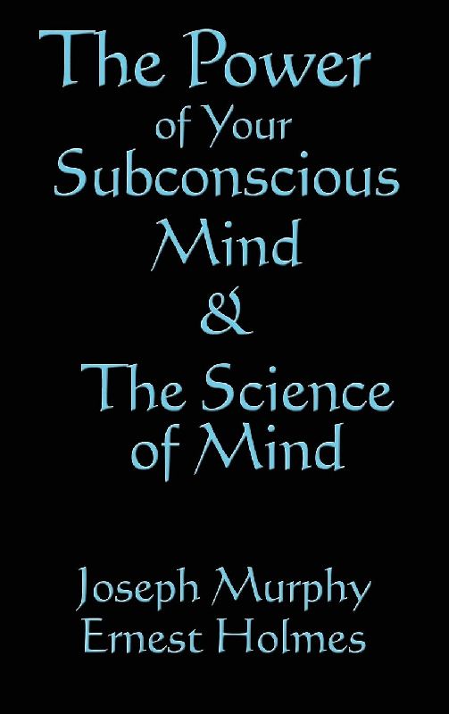 The Science of Mind & the Power of Your Subconscious Mind