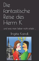 Die fantastische Reise des Herrn K: und was man lieber nicht erlebt ...