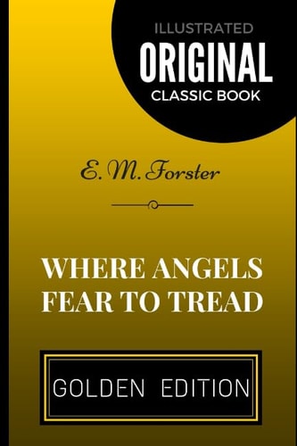 Where Angels Fear to Tread: By E. M. Forster - Illustrated