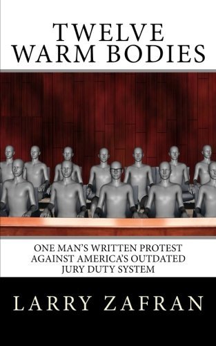 Twelve Warm Bodies: One Man's Written Protest Against America's Outdated Jury Duty System