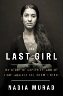 The Last Girl: My Story of Captivity, and My Fight Against the Islamic State: My Story of Captivity, and My Fight Against the Islamic State. Foreword by Amal Clooney