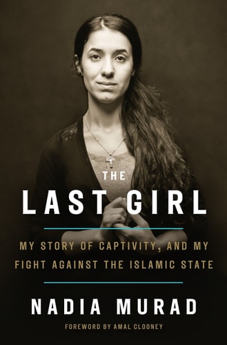 The Last Girl: My Story of Captivity, and My Fight Against the Islamic State: My Story of Captivity, and My Fight Against the Islamic State. Foreword by Amal Clooney