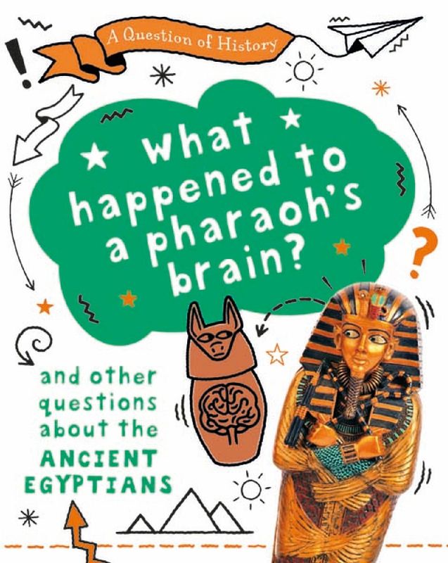 A Question of History: What happened to the pharaoh's brain? And other questions about ancient Egypt