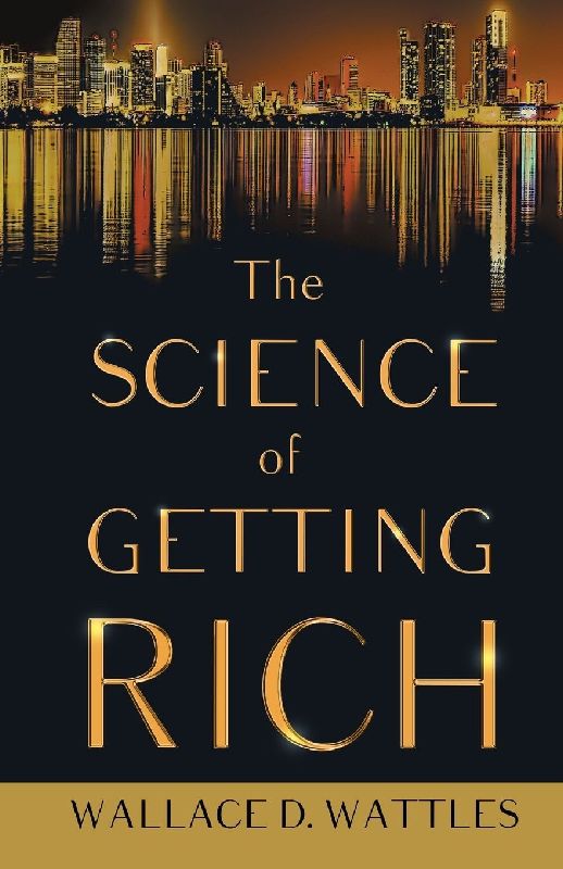 The Science of Getting Rich;With an Essay from The Art of Money Getting, Or Golden Rules for Making Money By P. T. Barnum
