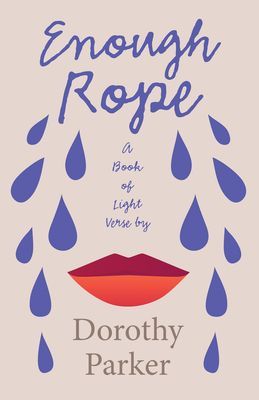 Enough Rope - A Book of Light Verse by Dorothy Parker: With the Introductory Essay 'The Jazz Age Literature of the Lost Generation'